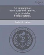 An Estimation of Uncompensated Care Cost for Preventable Hospitalizations. di Andrea L. Lorden edito da Proquest, Umi Dissertation Publishing
