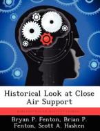 Historical Look at Close Air Support di Bryan P. Fenton, Brian P. Fenton, Scott A. Hasken edito da LIGHTNING SOURCE INC
