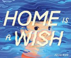 Home Is a Wish di Julia Kuo edito da Roaring Brook Press