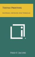 Textile Printing: Materials, Methods and Formulae di Fred F. Jacobs edito da Literary Licensing, LLC
