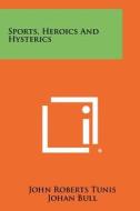 Sports, Heroics and Hysterics di John Roberts Tunis edito da Literary Licensing, LLC