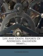 Life And Death, Reports Of Addresses. (salvation Army).... di Catherine Booth edito da Nabu Press
