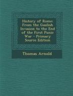 History of Rome: From the Gaulish Invasion to the End of the First Punic War di Thomas Arnold edito da Nabu Press