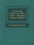 Carry on: Letters in War-Time di Coningsby Dawson edito da Nabu Press