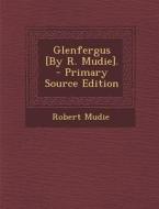Glenfergus [By R. Mudie]. di Robert Mudie edito da Nabu Press