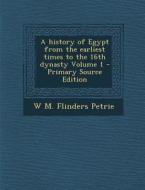History of Egypt from the Earliest Times to the 16th Dynasty Volume 1 di W. M. Flinders Petrie edito da Nabu Press