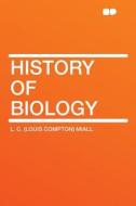 History of Biology di L. C. (Louis Compton) Miall edito da HardPress Publishing