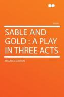 Sable and Gold di Maurice Dalton edito da HardPress Publishing