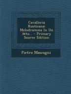 Cavalleria Rusticana: Melodramma in Un Atto... - Primary Source Edition di Pietro Mascagni edito da Nabu Press