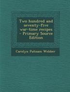 Two Hundred and Seventy-Five War-Time Recipes - Primary Source Edition di Carolyn Putnam Webber edito da Nabu Press