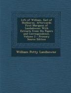 Life of William, Earl of Shelburne, Afterwards First Marquess of Landsdowne: With Extracts from His Papers and Correspondence, Volume 2 - Primary Sour di William Petty Landsowne edito da Nabu Press