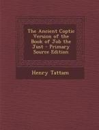 The Ancient Coptic Version of the Book of Job the Just di Henry Tattam edito da Nabu Press