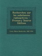 Recherches Sur Les Substances Radioactives - Primary Source Edition di Marie Skodowska Curie edito da Nabu Press