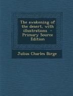 The Awakening of the Desert, with Illustrations - Primary Source Edition di Julius Charles Birge edito da Nabu Press