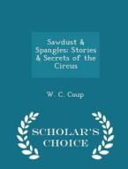 Sawdust & Spangles; Stories & Secrets Of The Circus - Scholar's Choice Edition di W C Coup edito da Scholar's Choice
