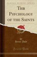 Thb Psychology Of The Saints (classic Reprint) di Henri Joly edito da Forgotten Books