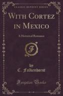 With Cortez In Mexico di C Falkenhorst edito da Forgotten Books