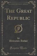 The Great Republic (classic Reprint) di Unknown Author edito da Forgotten Books
