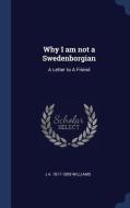Why I Am Not a Swedenborgian: A Letter to a Friend di J. A. Williams edito da CHIZINE PUBN