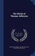 The Works Of Thomas Jefferson; di Thomas Jefferson, Paul Leicester Ford edito da Sagwan Press