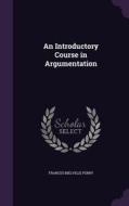 An Introductory Course In Argumentation di Frances Melville Perry edito da Palala Press