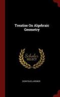 Treatise on Algebraic Geometry di Dionysius Lardner edito da CHIZINE PUBN