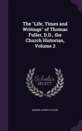 The Life, Times And Writings Of Thomas Fuller, D.d., The Church Historian, Volume 2 di Morris Joseph Fuller edito da Palala Press