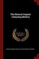 The Natural Organic Colouring Matters di Arthur George Perkin, Arthur Ernest Everest edito da CHIZINE PUBN