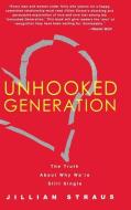 Unhooked Generation: The Truth about Why We're Still Single di Jillian Straus edito da HACHETTE BOOKS