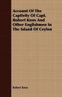 Account Of The Captivity Of Capt. Robert Knox And Other Englishmen In The Island Of Ceylon di Robert Knox edito da Wolfenden Press