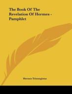 The Book of the Revelation of Hermes - Pamphlet di Trismegistus Hermes Trismegistus, Hermes Trismegistus edito da Kessinger Publishing