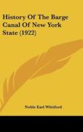 History of the Barge Canal of New York State (1922) di Noble Earl Whitford edito da Kessinger Publishing