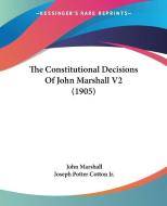 The Constitutional Decisions of John Marshall V2 (1905) di John Marshall edito da Kessinger Publishing