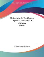 Bibliography of the Chinese Imperial Collections of Literature (1878) di William Frederick Mayers edito da Kessinger Publishing