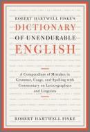 Robert Hartwell Fiske's Dictionary of Unendurable English: A Compendium of Mistakes in Grammar, Usage, and Spelling with Commentary on Lexicographers di Robert Hartwell Fiske edito da Scribner Book Company
