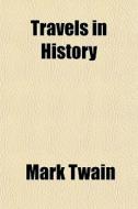 Travels In History di Mark Twain edito da General Books
