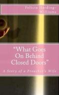What Goes on Behind Closed Doors: A Story of a Preacher's Wife di Mrs Felicia D. Harding-Williams edito da Createspace