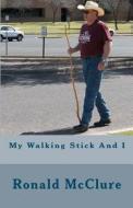 My Walking Stick and I di Ronald McClure edito da Createspace