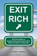 Exit Rich: 58 Proven Ways to Systematically Cash Out for More When You Sell Your Business di Dan Swanson edito da Createspace