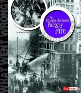 The Triangle Shirtwaist Factory Fire: Core Events of an Industrial Disaster di Steven Otfinoski edito da CAPSTONE PR