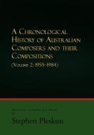 A Chronological History of Australian Composers and Their Compositions - Vol. 2 di Stephen Pleskun edito da Xlibris