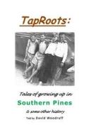 Taproots: Tales of Growing Up in Southern Pines & Some Other History di David Woodruff edito da Createspace