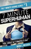 7 Minute Superhuman: Inspire Productivity, Relieve Stress, Get Fit, and Feel Great in 7 Minutes a Day di Mark L. Messick edito da Createspace