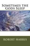 Sometimes the God's Sleep di Robert a. Harris edito da Createspace