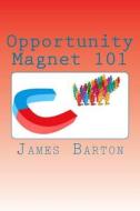 Opportunity Magnet 101 di James Barton edito da Createspace
