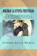 Bolivar: La Utopia Frustrada: Como Recobrar La Identidad de Pueblo? di Glidden Garcia Medina edito da Createspace