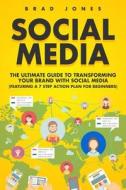 Social Media: The Ultimate Guide to Transforming Your Brand with Social Media di Brad Jones edito da Createspace