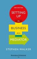 Setting Up in Business as a Mediator di Stephen Walker edito da TOTTEL PUB
