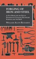 Forging of Iron and Steel - A Text Book for the Use of Students in Colleges, Secondary Schools and the Shop di William Allyn Richards edito da Owen Press