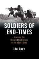 Soldiers Of End-Times: Assessing The Military Effectiveness Of The Islamic State di Ido Levy edito da Rowman & Littlefield